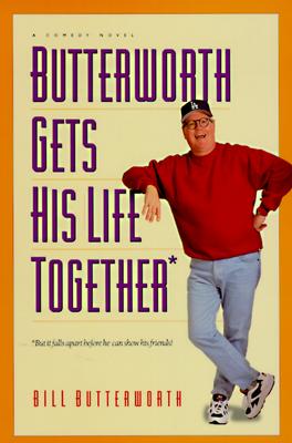 Butterworth Gets His Life Together: But It Falls Apart Before He Can Show His Friends! : A Comedy Novel