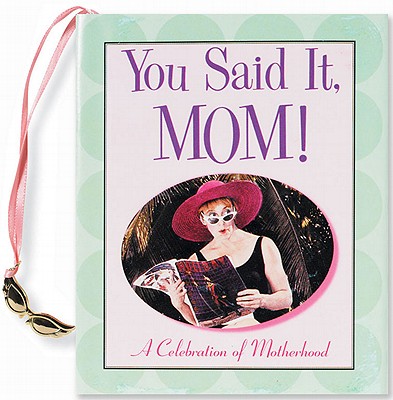 Image for You Said It, Mom: A Celebration of Motherhood (Charming Petites Series) You Said It, Mom: A Celebration of Motherhood (Charming Petites Series)
