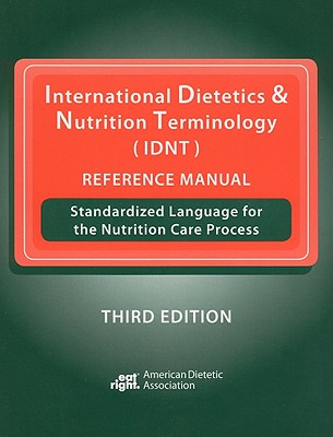 International Dietetics & Nutrition Terminology (IDNT) Reference Manual: Standardized Language for the Nutrition Care Process