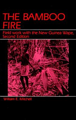 The Bamboo Fire: Field Work With the New Guinea Wape