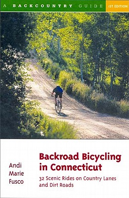 Backroad Bicycling in Connecticut: 32 Scenic Rides on Country Lanes and Dirt Roads
