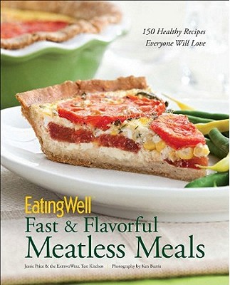 Fast & Flavorful Meatless Meals: 150 Healthy Recipes Everyone Will Love (EatingWell)