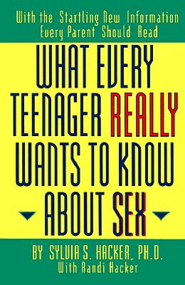 What Every Teenager Really Wants to Know About Sex: With The Startling New Information Every Parent Should Read