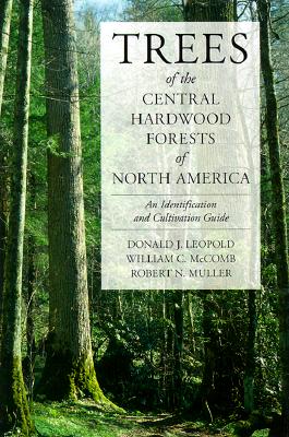 Trees of the Central Hardwood Forests of North America: An Identification and Cultivation Guide