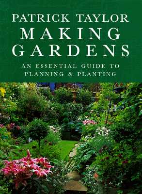 MAKING GARDENS AN ESSENTIAL GUIDE TO PLANNING & PLANTING