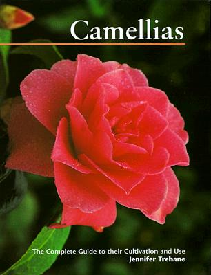 Camellias: The Complete Guide to Their Cultivation and Use