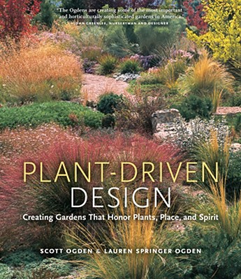 Plant Driven Design - Creating Gardens That Honor Plants, Place, And Spirit