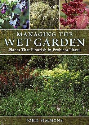 Managing The Wet Garden Plants That Flourish In Problem Places