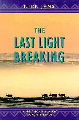 The Last Light Breaking: Life Among Alaska's Inupiat Eskimos