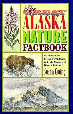 The Great Alaska Nature Factbook: A Guide to the State's Remarkable Animals, Plants and Natural Features