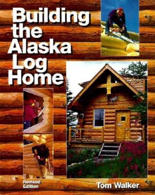 Building the Alaska Log Home (Revised)