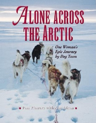 Image for Alone Across the Arctic: One Woman's Epic Journey by Dog Team