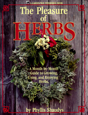 Image for The Pleasure of Herbs: A Month-by-Month Guide to Growing, Using, and Enjoying Herbs The Pleasure of Herbs: A Month-by-Month Guide to Growing, Using, and Enjoying Herbs