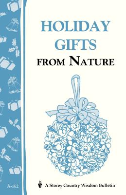 Image for Holiday Gifts from Nature: Storey's Country Wisdom Bulletin A-162 (Storey Country Wisdom Bulletin) Holiday Gifts from Nature: Storey's Country Wisdom Bulletin A-162 (Storey Country Wisdom Bulletin)