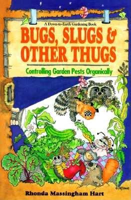 Bug, Slugs, & Other Thugs Controlling Garden Pests Organically