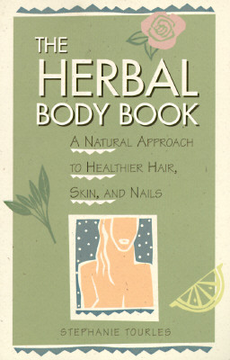 The Herbal Body Book: A Natural Approach to Healthier Hair, Skin, and Nails