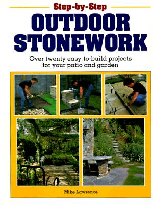 Step-by-Step Outdoor Stonework: Over Twenty Easy-to-Build Projects for Your Patio and Garden