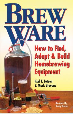 Image for Brew Ware: How to Find, Adapt & Build Homebrewing Equipment