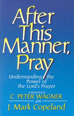 After This Manner, Pray: Understanding the Power of the Lord's Prayer