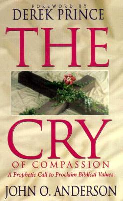 Image for The Cry of Compassion: A Prophetic Call to Proclaim Biblical Values The Cry of Compassion: A Prophetic Call to Proclaim Biblical Values
