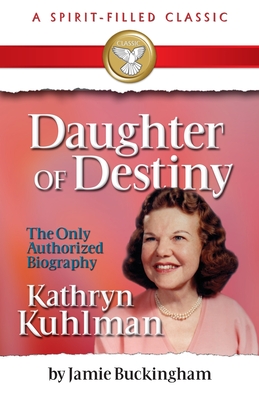 Daughter of Destiny: Kathryn Kuhlman