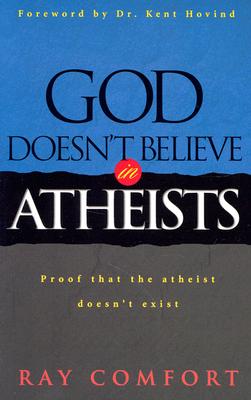 God Doesn't Believe In Atheists: Proof That The Athiest Doesn't Exist [Paperback] Ray Comfort