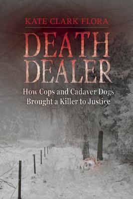 Image for Death Dealer: How Cops and Cadaver Dogs Brought a Killer to Justice Death Dealer: How Cops and Cadaver Dogs Brought a Killer to Justice