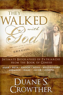 They Walked with God: Intimate Biographies of Patriarchs from the Book of Genesis--Adam / Seth / Enoch / Noah / Melchizedek / Abraham / Isaac / Jacob / Joseph