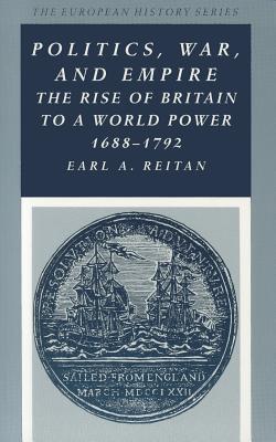 Politics, War, and Empire: The Rise of Britain to a World Power, 1688-1792 (European History)