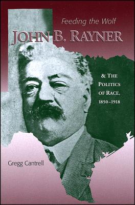 Image for Feeding The Wolf: John B. Rayner and the Politics of Race, 1850 - 1918 Feeding The Wolf: John B. Rayner and the Politics of Race, 1850 - 1918