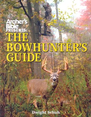 Archer's Bible Presents the Bowhunter's Guide (Hunting & Shooting)
