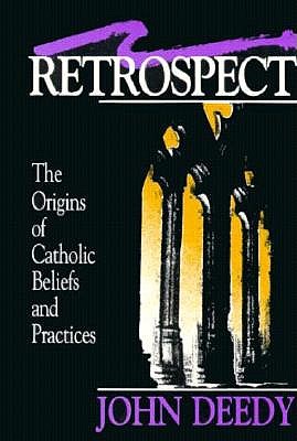 Retrospect The Origins of Catholic Beliefs