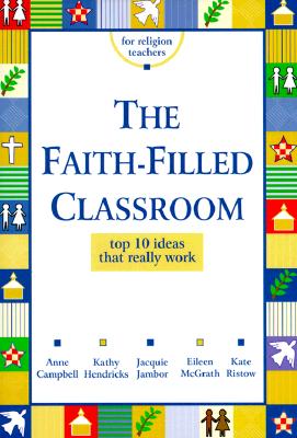 The Faith-Filled Classroom: Top 10 Ideas That Really Work (Resources for Religion Teachers)