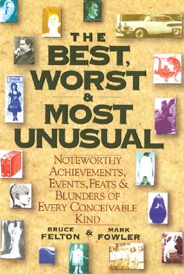 The Best, Worst, & Most Unusual: Noteworthy Achievements, Events, Feats & Blunders of Every Conceivable Kind