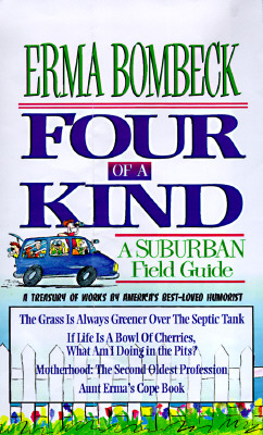 Image for Four of a Kind: A Suburban Field Guide includes: The Grass is Always Greener Over the Sseptic Tank, If Life is a Bowl of Cherries, Aunt Erma's Cope Book and Mot
