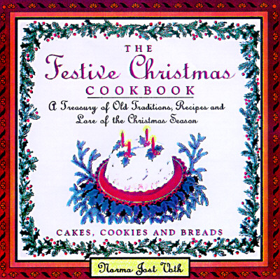 The Festive Christmas Cookbook: A Treasury of Old Traditions, Recipes and Lore of the Christmas Season