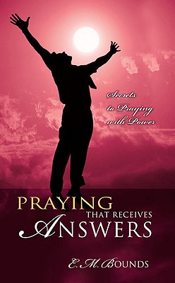 Praying That Receives Answers: Secrets to Praying with Power [Paperback] Bounds, Edward M.