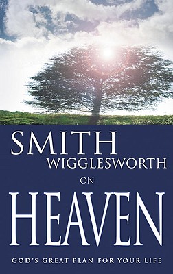 Smith Wigglesworth On Heaven
