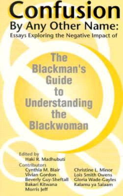 Confusion by Any Other Name: Essays Exploring the Negative Impact of the Blackman's Guide to Understanding the Blackwoman