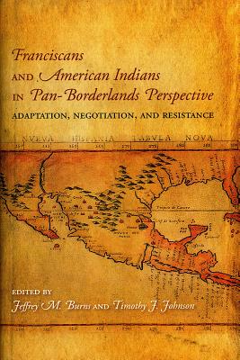 Image for FRANCISCANS AND AMERICAN INDIANS IN PAN- BORDERLANDS PERSPECTIVE: ADAPTATION, NEGOTIATION, AND RESISTANCE FRANCISCANS AND AMERICAN INDIANS IN PAN- BORDERLANDS PERSPECTIVE: ADAPTATION, NEGOTIATION, AND RESISTANCE