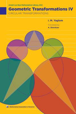 Image for Geometric Transformations IV, Circular Transformations. Anneli Lax New Mathematical Library, 44 Geometric Transformations IV, Circular Transformations. Anneli Lax New Mathematical Library, 44