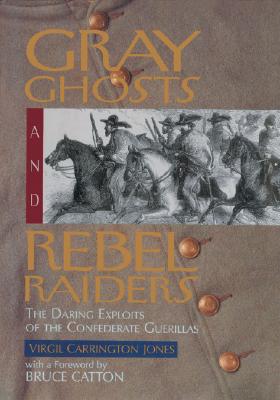 Image for Gray Ghosts and Rebel Raiders: The Daring Exploits of the Confederate Guerillas Gray Ghosts and Rebel Raiders: The Daring Exploits of the Confederate Guerillas