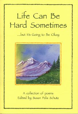 Life Can Be Hard Sometimes, But It's Going to Be Okay: A Collection of Poems (Self-Help)