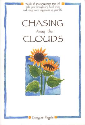 Chasing Away the Clouds: Words of Encouragement That Will Help You Through Any Hard Times and Bring More Happiness to Your Life