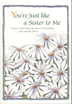You're Just Like a Sister to Me: Poems Celebrating the Special Friendships That Women Share