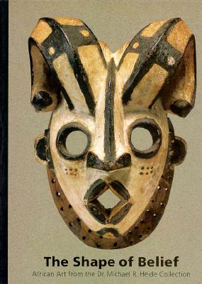 The Shape of Belief: African Art from the Dr. Michael R. Heide Collection