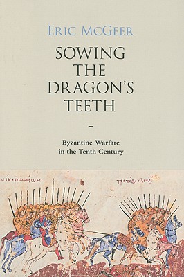 Sowing the Dragons Teeth: Byzantine Warfare in the Tenth Century (Dumbarton Oaks Studies)