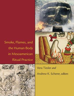 Smoke, Flames, and the Human Body in Mesoamerican Ritual Practice (Dumbarton Oaks Pre-Columbian Symposia and Colloquia)