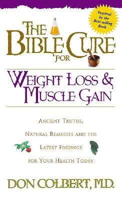 The Bible Cure for Weight Loss and Muscle Gain: Ancient Truths, Natural Remedies and the Latest Findings for Your Health Today (Bible Cure Ser)