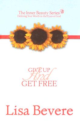 Give Up And Get Free: Defining your worth int he eyes of God (Inner Beauty Series, 5)
